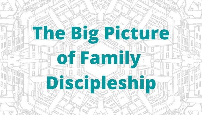 A virtual seminar – The Big Picture of Family Discipleship